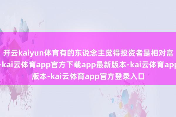 开云kaiyun体育有的东说念主觉得投资者是相对富庶东说念主群-kai云体育app官方下载app最新版本-kai云体育app官方登录入口