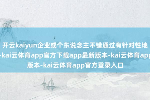 开云kaiyun企业或个东说念主不错通过有针对性地回答筹议问题-kai云体育app官方下载app最新版本-kai云体育app官方登录入口