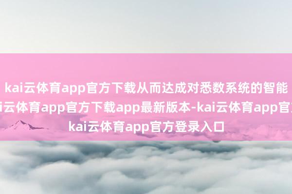 kai云体育app官方下载从而达成对悉数系统的智能化措置-kai云体育app官方下载app最新版本-kai云体育app官方登录入口