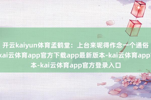 开云kaiyun体育孟鹤堂：上台来呢得作念一个通俗的自我先容-kai云体育app官方下载app最新版本-kai云体育app官方登录入口