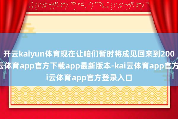 开云kaiyun体育现在让咱们暂时将成见回来到2001年-kai云体育app官方下载app最新版本-kai云体育app官方登录入口
