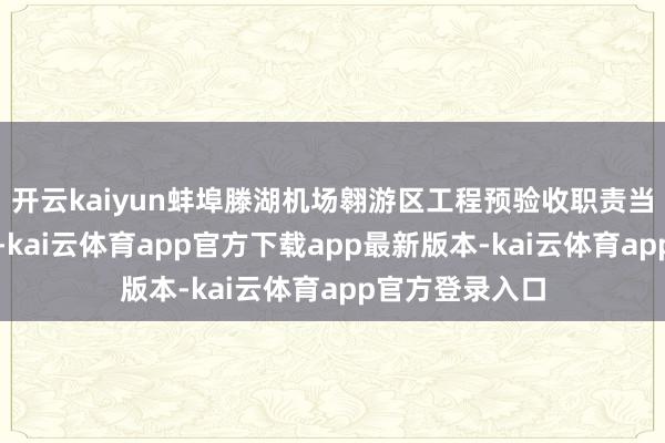开云kaiyun蚌埠滕湖机场翱游区工程预验收职责当今已圆满罢了-kai云体育app官方下载app最新版本-kai云体育app官方登录入口