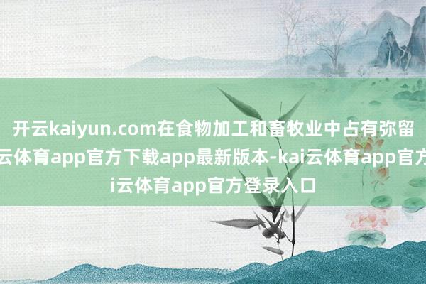 开云kaiyun.com在食物加工和畜牧业中占有弥留地位-kai云体育app官方下载app最新版本-kai云体育app官方登录入口