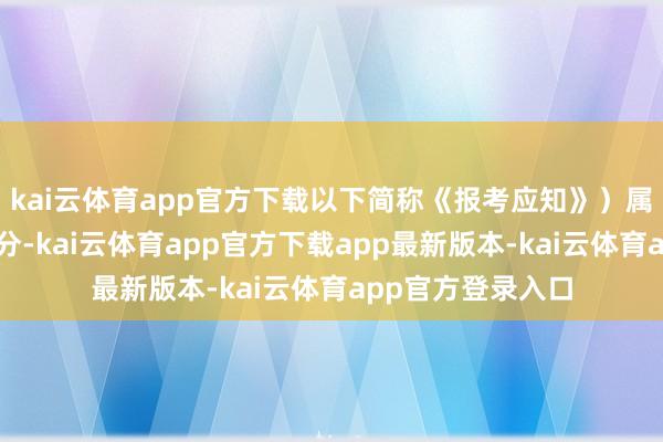 kai云体育app官方下载以下简称《报考应知》）属于公告的构成部分-kai云体育app官方下载app最新版本-kai云体育app官方登录入口