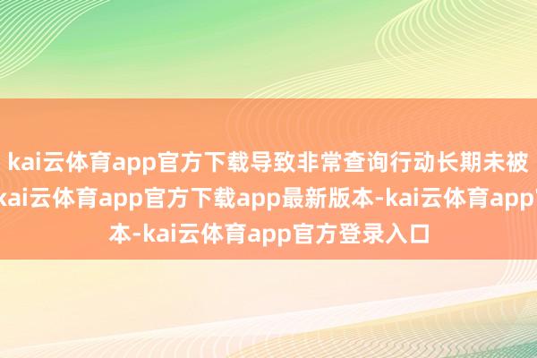 kai云体育app官方下载导致非常查询行动长期未被察觉；同期-kai云体育app官方下载app最新版本-kai云体育app官方登录入口